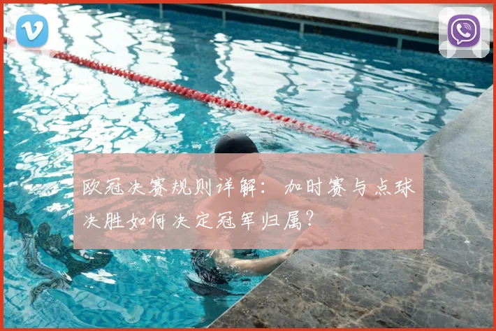 欧冠决赛规则详解：加时赛与点球决胜如何决定冠军归属？