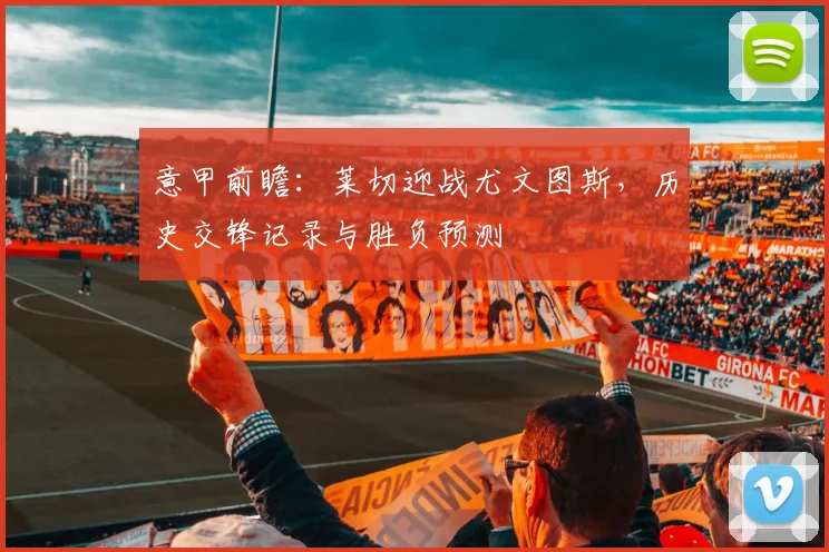 意甲前瞻：莱切迎战尤文图斯，历史交锋记录与胜负预测
