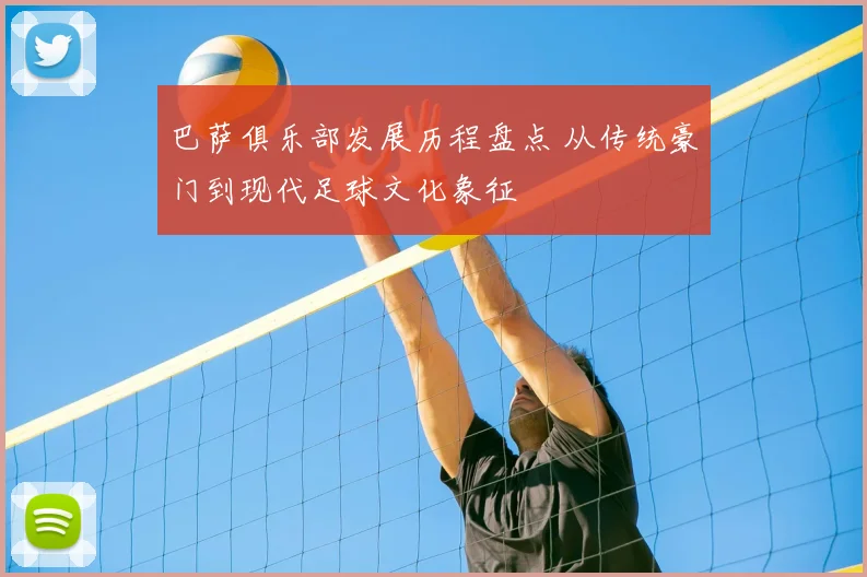 巴萨俱乐部发展历程盘点 从传统豪门到现代足球文化象征